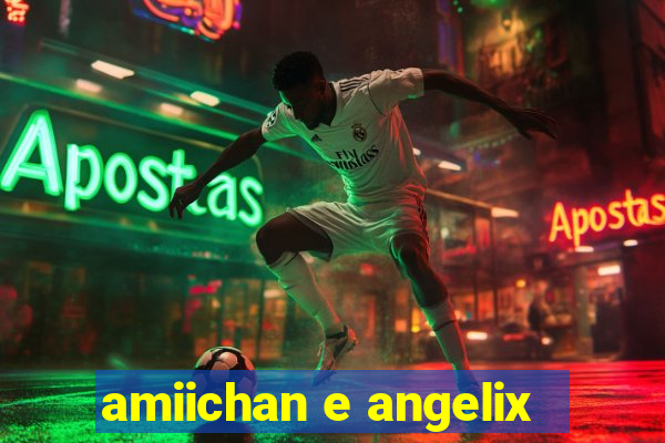 amiichan e angelix